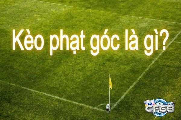 Cùng CF68 tìm hiểu kèo phạt góc là gì?