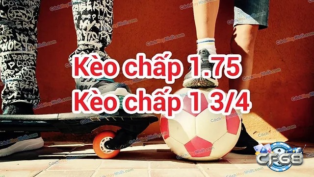 Đặc điểm nổi bật trong kèo cược chấp 1.75