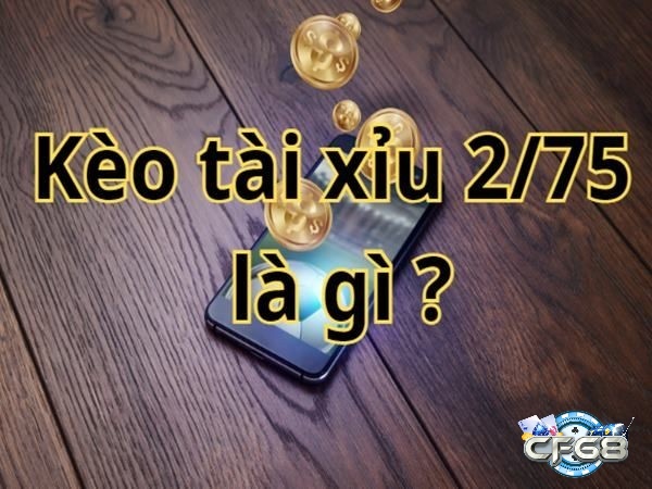 Kèo tài xỉu 2.75 là loại kèo hay và được nhiều người yêu thích 